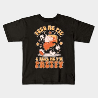 Feed Me Pie and Tell Me I'm Pretty - Thanksgiving Kids T-Shirt